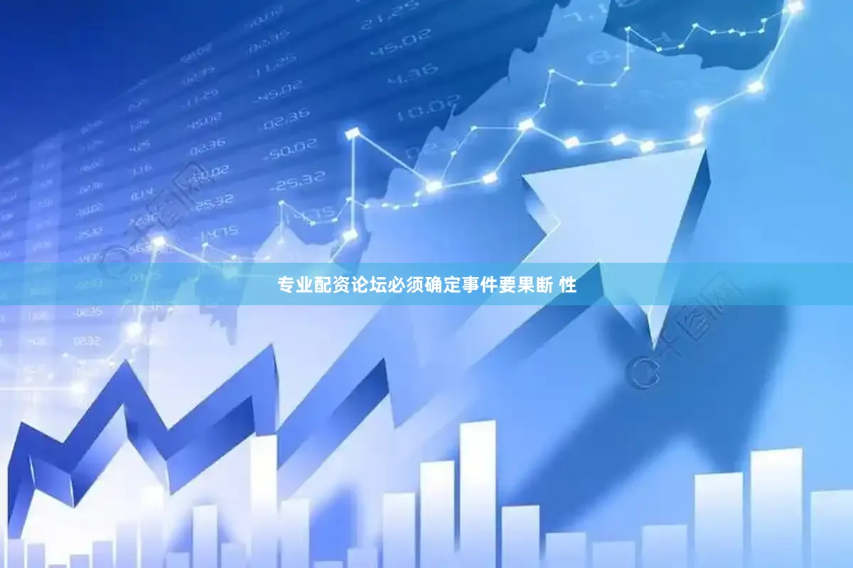 专业配资论坛必须确定事件要果断 性