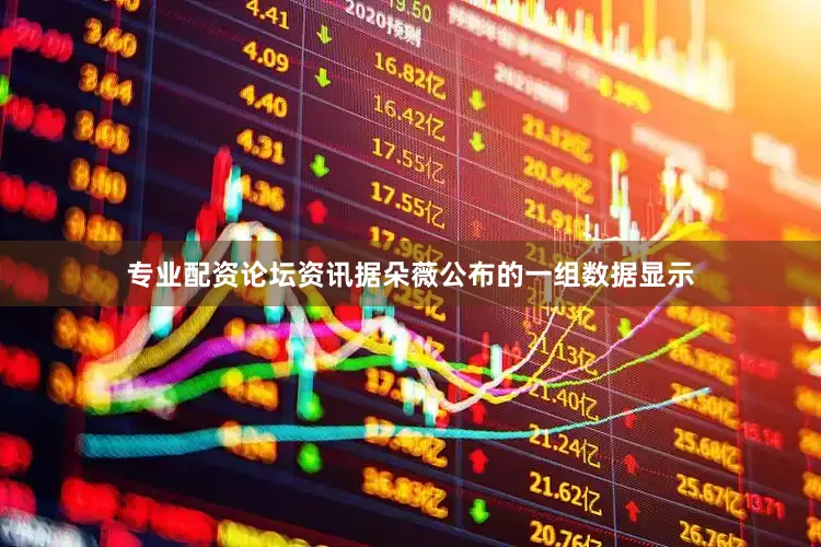 专业配资论坛资讯据朵薇公布的一组数据显示