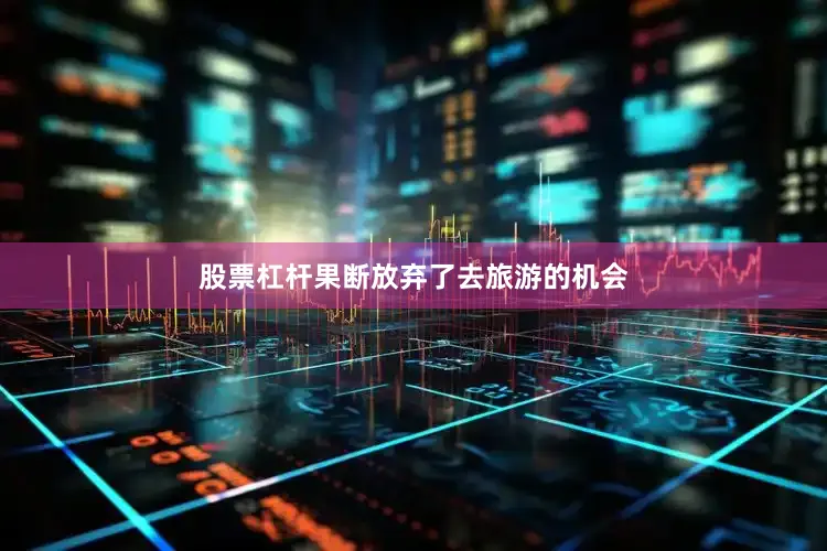 股票杠杆果断放弃了去旅游的机会