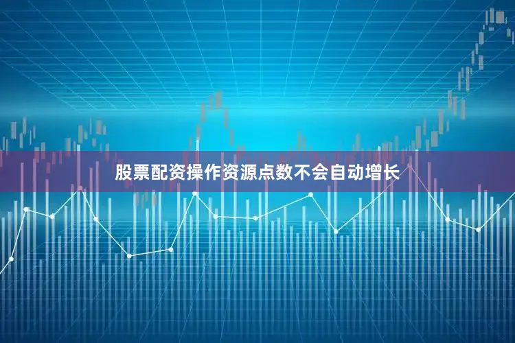 股票配资操作资源点数不会自动增长