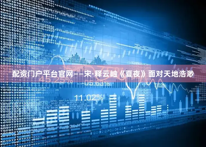 配资门户平台官网——宋·释云岫《夏夜》面对天地浩渺