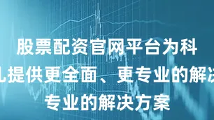 股票配资官网平台为科学育儿提供更全面、更专业的解决方案