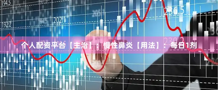 个人配资平台【主治】：慢性鼻炎【用法】：每日1剂