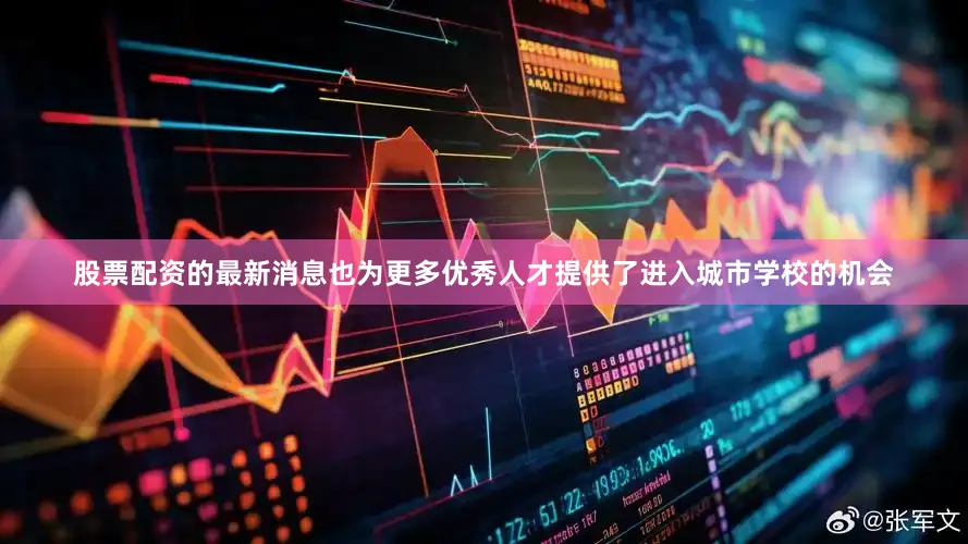 股票配资的最新消息也为更多优秀人才提供了进入城市学校的机会